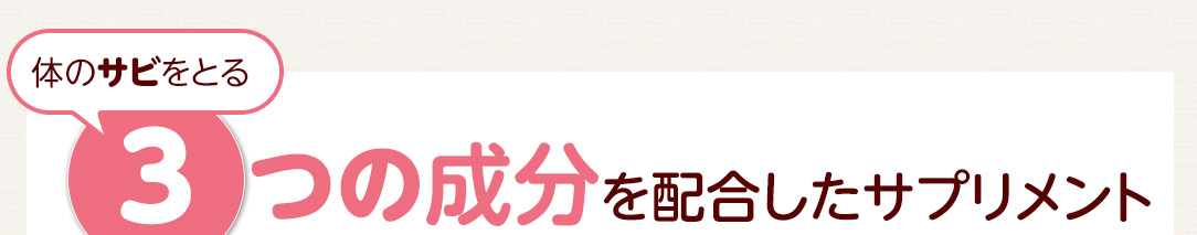 体のサビをとる3つの成分を配合したサプリメント